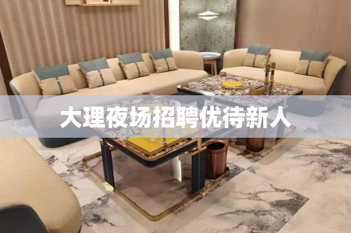 大理夜场招聘优待新人