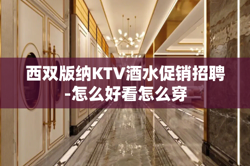 西双版纳KTV酒水促销招聘-怎么好看怎么穿