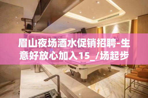 眉山夜场酒水促销招聘-生意好放心加入15_/场起步