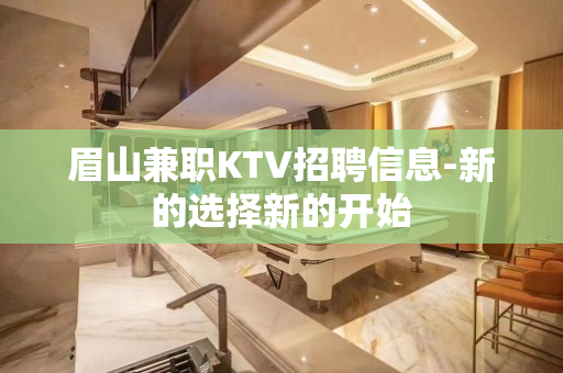 眉山兼职KTV招聘信息-新的选择新的开始