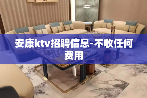 安康ktv招聘信息-不收任何费用