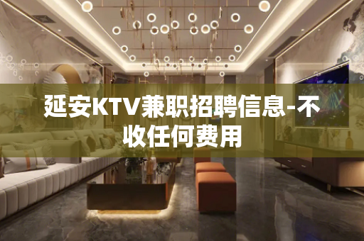 延安KTV兼职招聘信息-不收任何费用