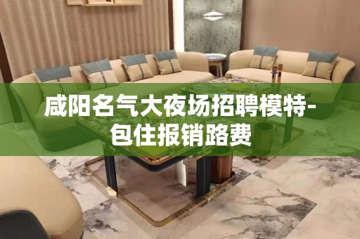 咸阳名气大夜场招聘模特-包住报销路费