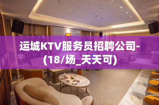 运城KTV服务员招聘公司-(18/场_天天可)