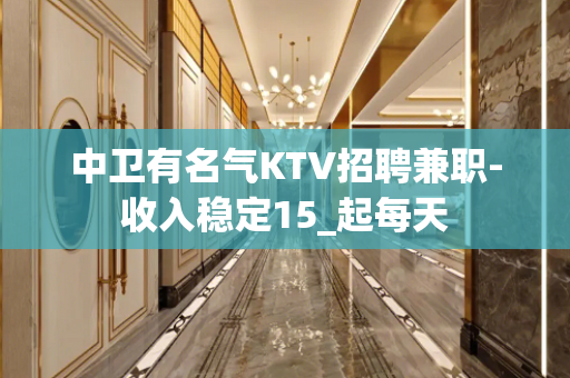 中卫有名气KTV招聘兼职-收入稳定15_起每天