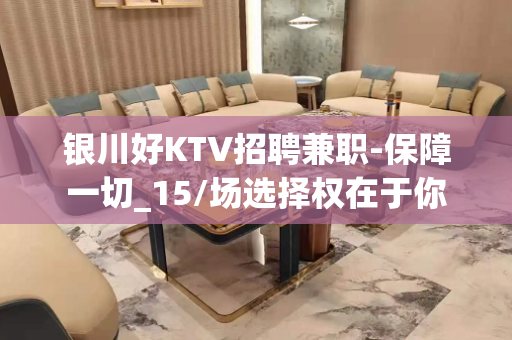 银川好KTV招聘兼职-保障一切_15/场选择权在于你
