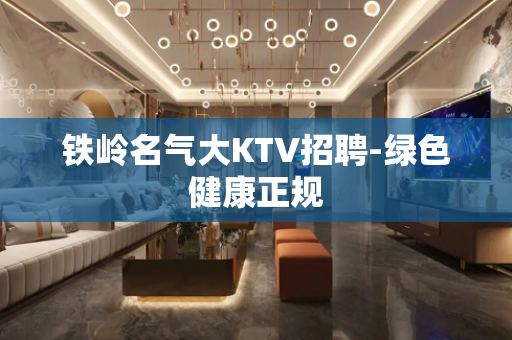 铁岭名气大KTV招聘-绿色健康正规