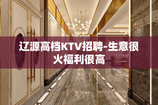 辽源高档KTV招聘-生意很火福利很高