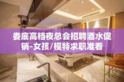 娄底高档夜总会招聘酒水促销-女孩/模特求职准看