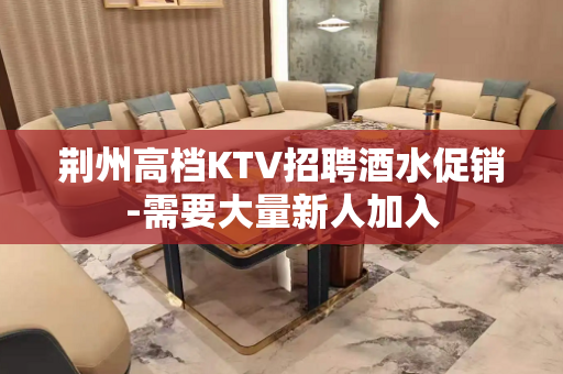 荆州高档KTV招聘酒水促销-需要大量新人加入