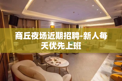 商丘夜场近期招聘-新人每天优先上班