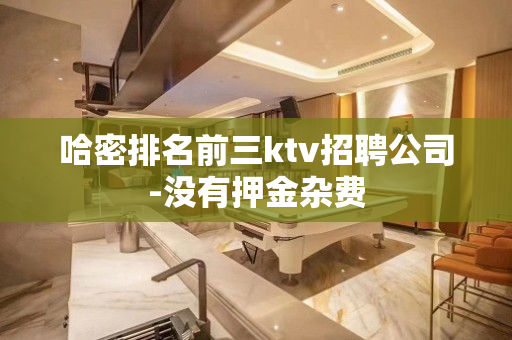哈密排名前三ktv招聘公司-没有押金杂费