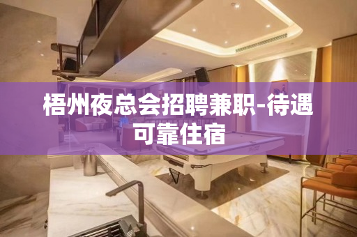 梧州夜总会招聘兼职-待遇可靠住宿