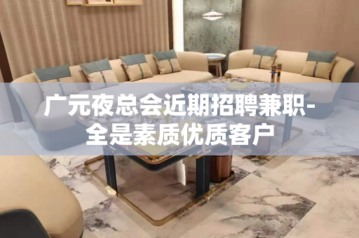 广元夜总会近期招聘兼职-全是素质优质客户
