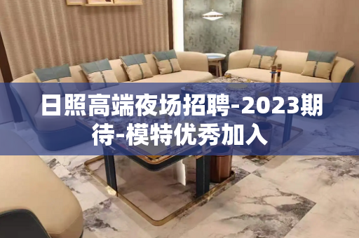 日照高端夜场招聘-2023期待-模特优秀加入