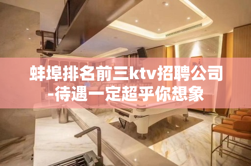 蚌埠排名前三ktv招聘公司-待遇一定超乎你想象