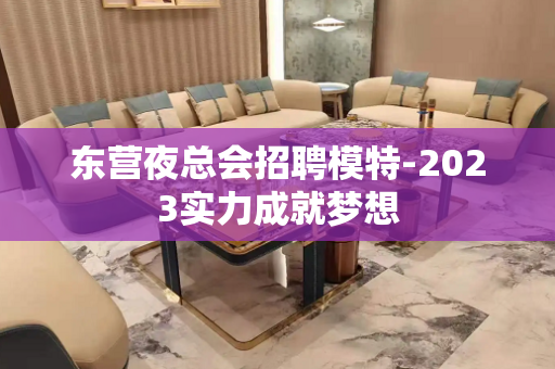 东营夜总会招聘模特-2023实力成就梦想