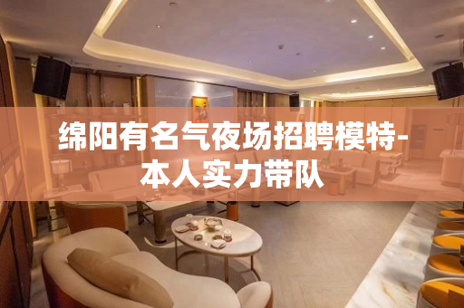 绵阳有名气夜场招聘模特-本人实力带队