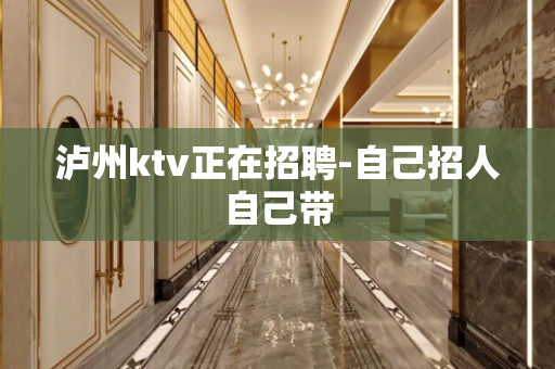 泸州ktv正在招聘-自己招人自己带