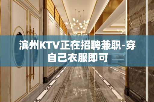 滨州KTV正在招聘兼职-穿自己衣服即可