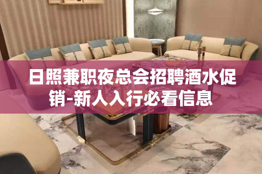 日照兼职夜总会招聘酒水促销-新人入行必看信息