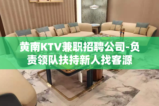 黄南KTV兼职招聘公司-负责领队扶持新人找客源