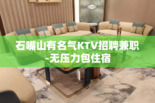 石嘴山有名气KTV招聘兼职-无压力包住宿