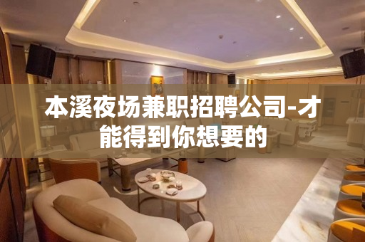 本溪夜场兼职招聘公司-才能得到你想要的