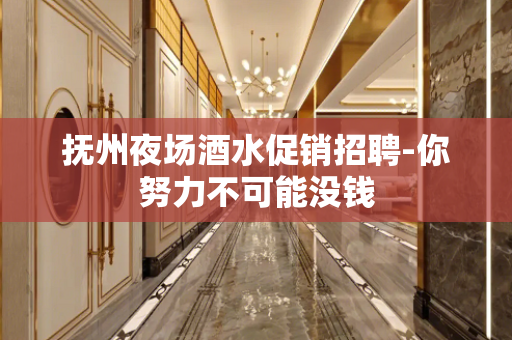 抚州夜场酒水促销招聘-你努力不可能没钱