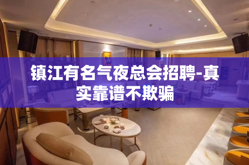 镇江有名气夜总会招聘-真实靠谱不欺骗