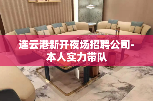 连云港新开夜场招聘公司-本人实力带队