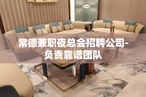 常德兼职夜总会招聘公司-负责靠谱团队