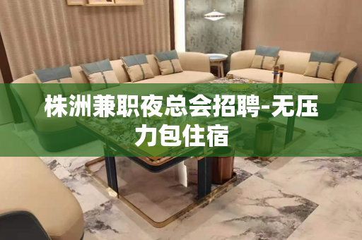 株洲兼职夜总会招聘-无压力包住宿