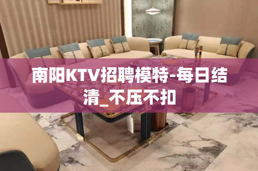 南阳KTV招聘模特-每日结清_不压不扣