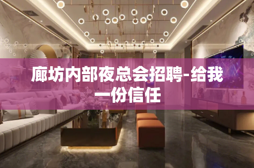 廊坊内部夜总会招聘-给我一份信任