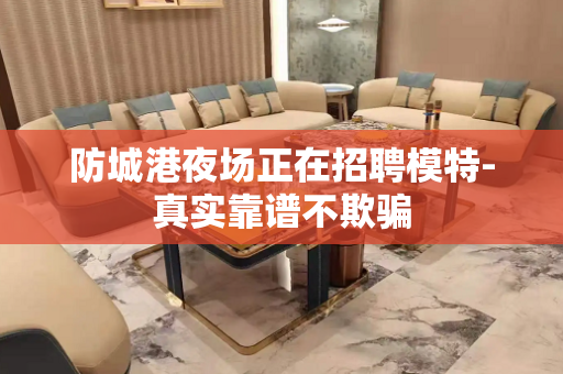 防城港夜场正在招聘模特-真实靠谱不欺骗