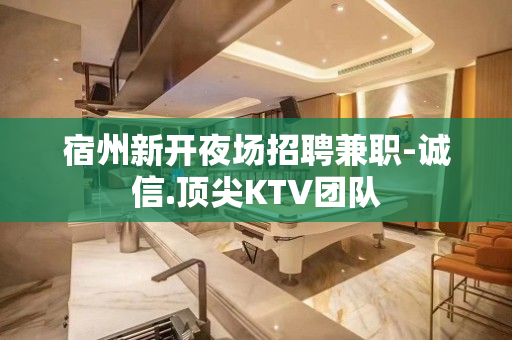 宿州新开夜场招聘兼职-诚信.顶尖KTV团队