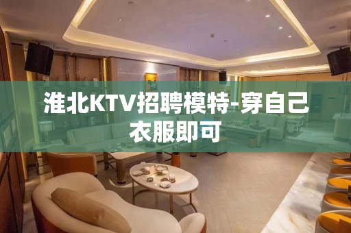 淮北KTV招聘模特-穿自己衣服即可