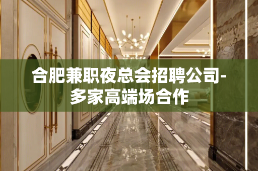 合肥兼职夜总会招聘公司-多家高端场合作