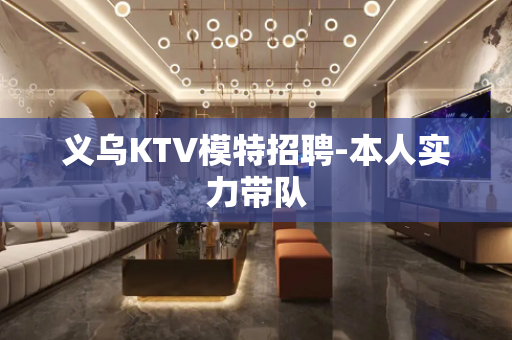 义乌KTV模特招聘-本人实力带队