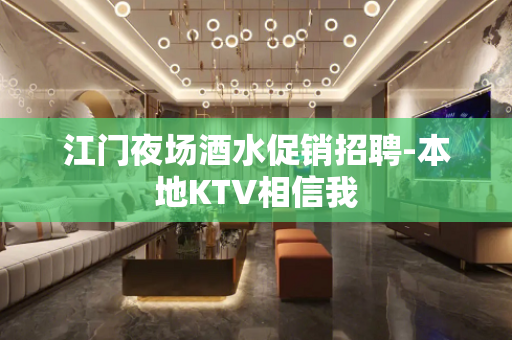江门夜场酒水促销招聘-本地KTV相信我