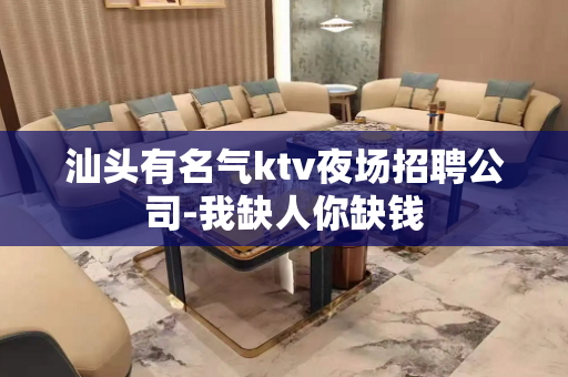 汕头有名气ktv夜场招聘公司-我缺人你缺钱