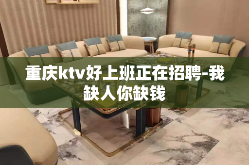 重庆ktv好上班正在招聘-我缺人你缺钱