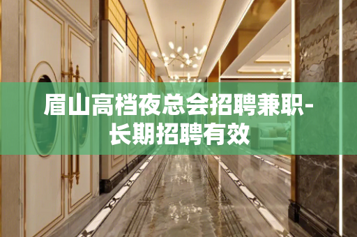 眉山高档夜总会招聘兼职-长期招聘有效