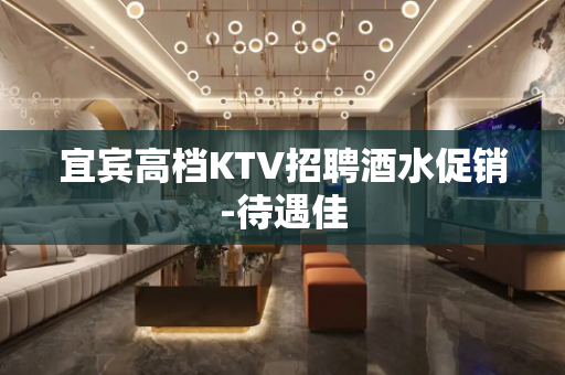 宜宾高档KTV招聘酒水促销-待遇佳