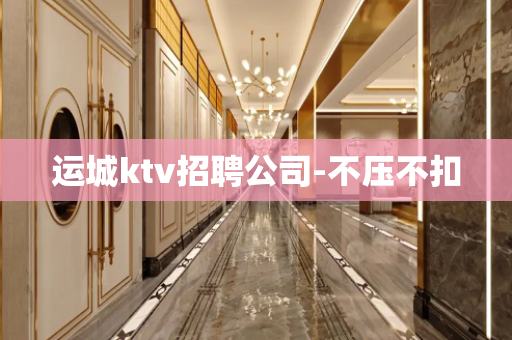 运城ktv招聘公司-不压不扣