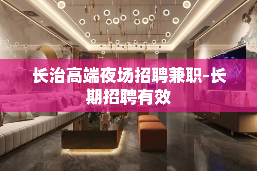 长治高端夜场招聘兼职-长期招聘有效