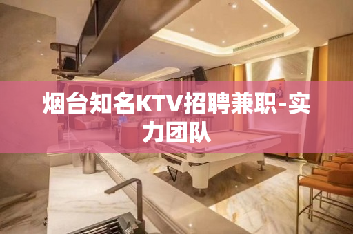 烟台知名KTV招聘兼职-实力团队