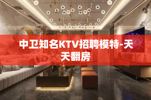 中卫知名KTV招聘模特-天天翻房
