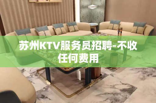 苏州KTV服务员招聘-不收任何费用